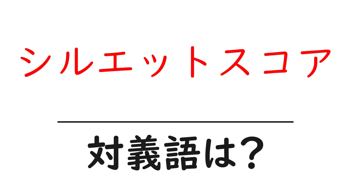 シルエットスコアの対義語・反対語を使用例を交えて分かりやすく解説!