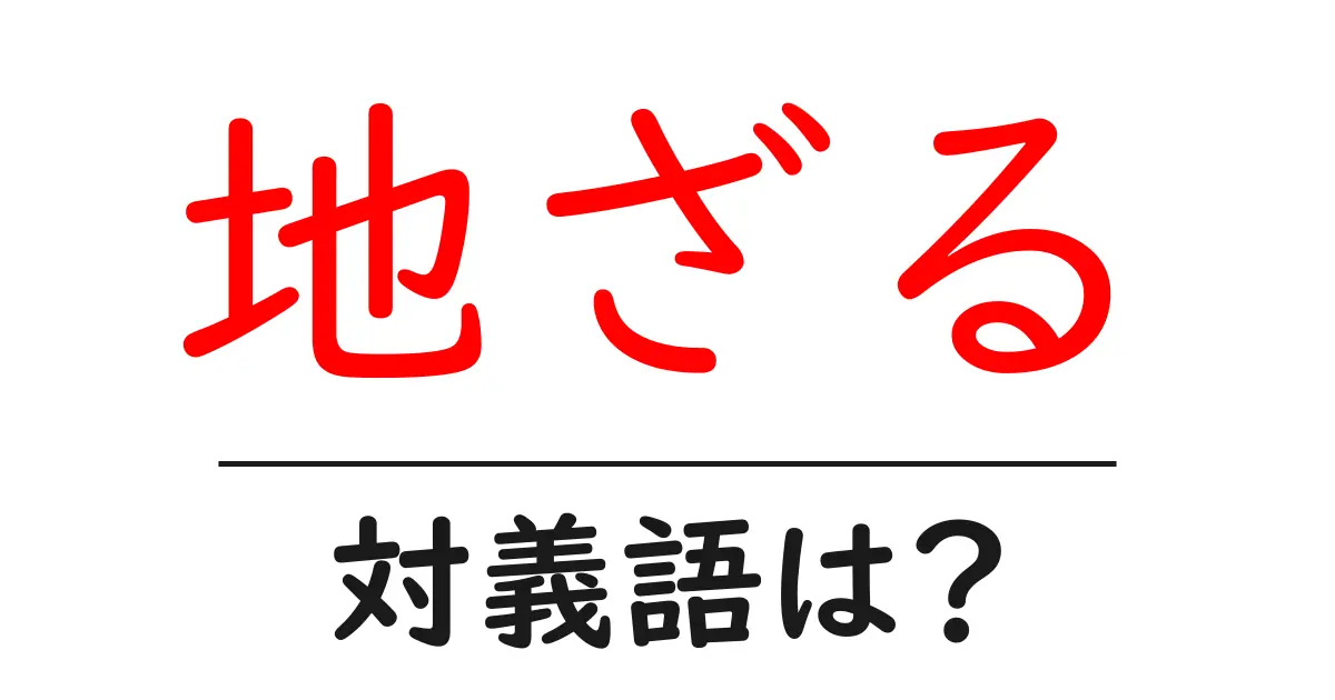 地ざるの対義語・反対語を使用例を交えて分かりやすく解説!