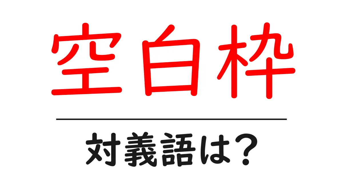 空白枠の対義語・反対語を使用例を交えて分かりやすく解説!