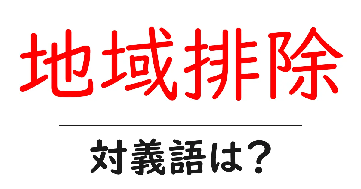 地域排除の対義語・反対語を使用例を交えて分かりやすく解説!