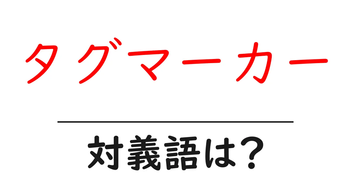 タグマーカーの対義語・反対語を使用例を交えて分かりやすく解説!