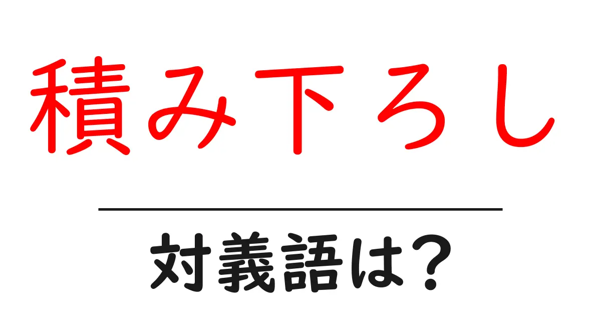積み下ろしの対義語・反対語を使用例を交えて分かりやすく解説！