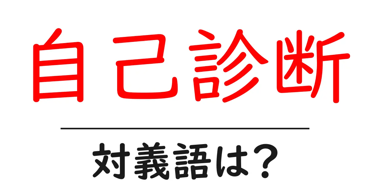 自己診断の対義語・反対語を使用例を交えて分かりやすく解説!