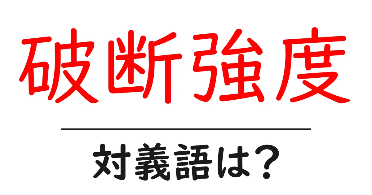 破断強度の対義語・反対語を使用例を交えて分かりやすく解説！