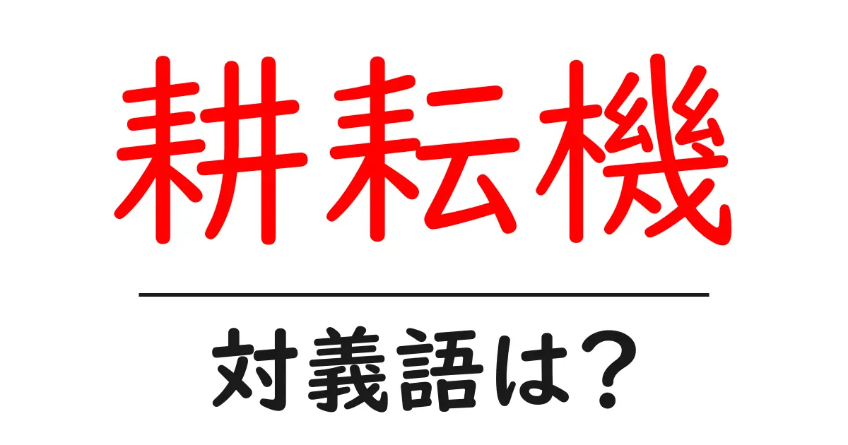耕耘機の対義語・反対語を使用例を交えて分かりやすく解説！