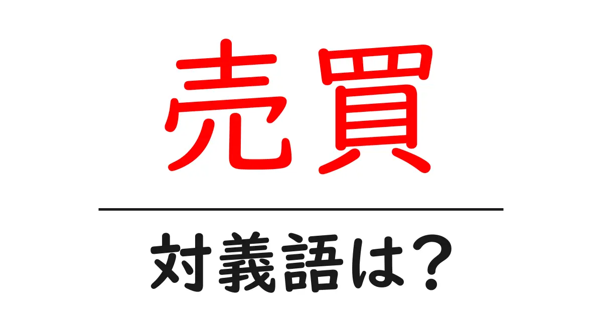 売買の対義語・反対語を使用例を交えて分かりやすく解説!