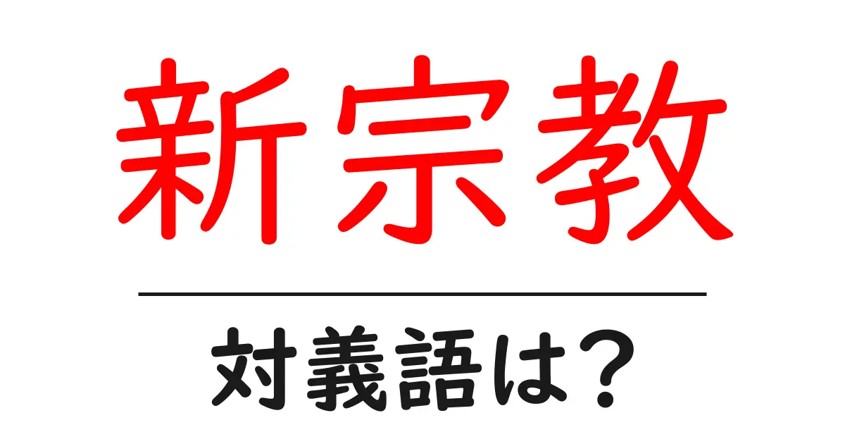 新宗教の対義語・反対語を使用例を交えて分かりやすく解説!