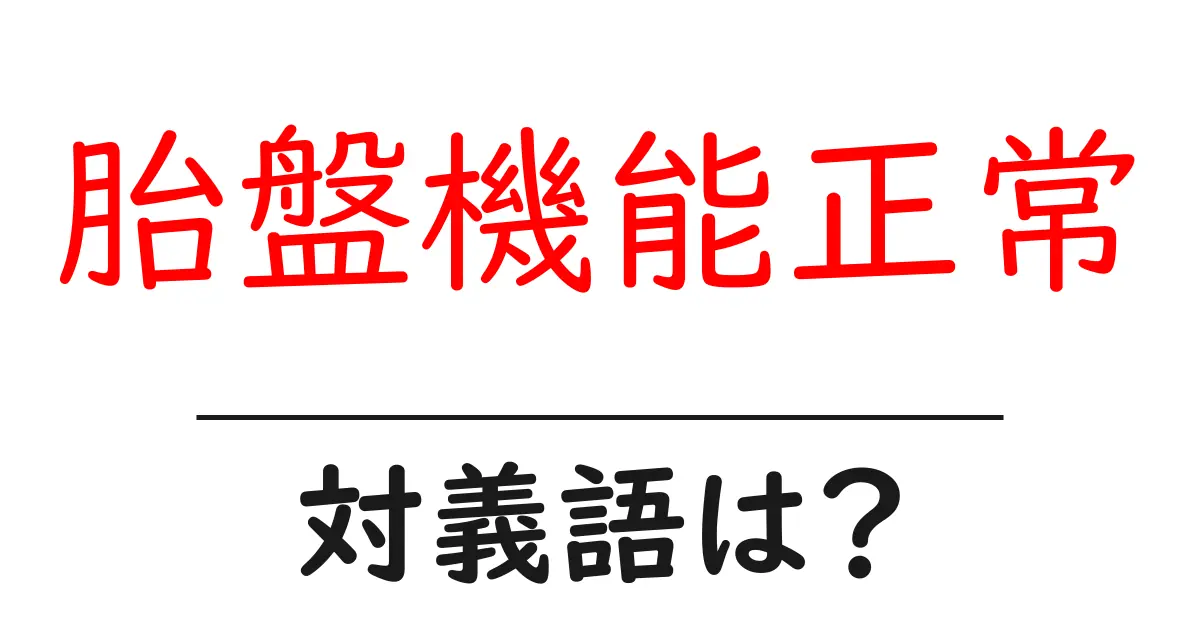 胎盤機能正常の対義語・反対語を使用例を交えて分かりやすく解説!