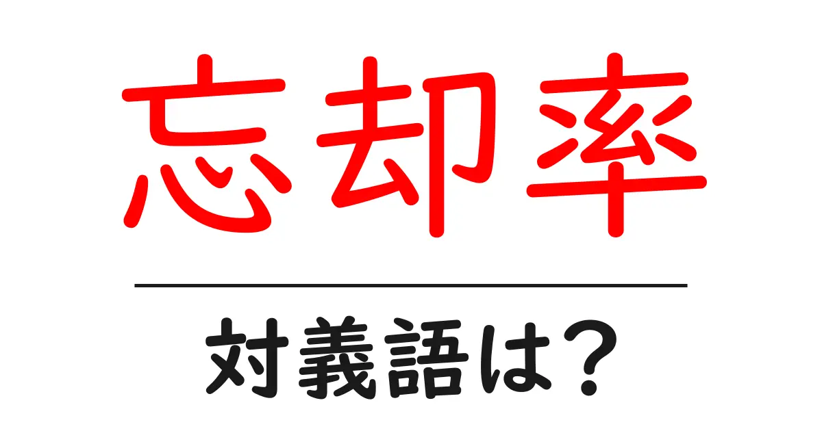 忘却率の対義語・反対語を使用例を交えて分かりやすく解説!