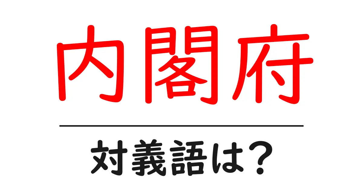 内閣府の対義語・反対語を使用例を交えて分かりやすく解説!