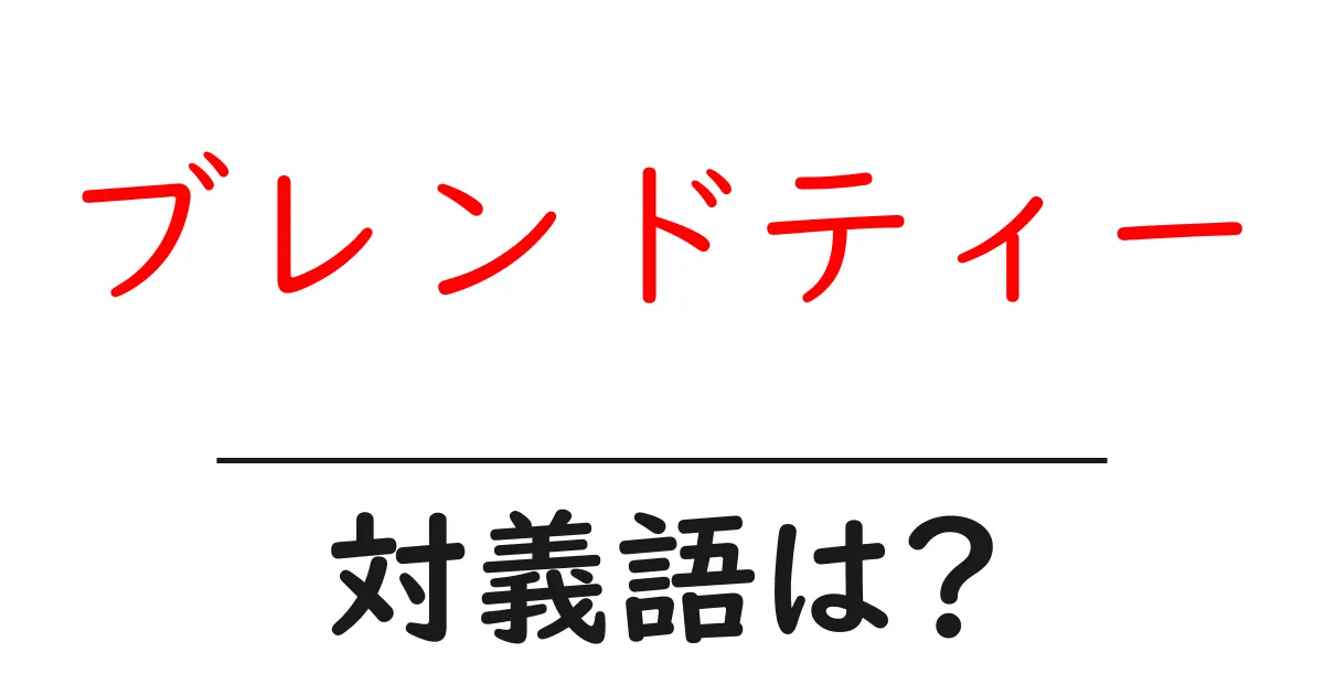 ブレンドティーの対義語・反対語を使用例を交えて分かりやすく解説!