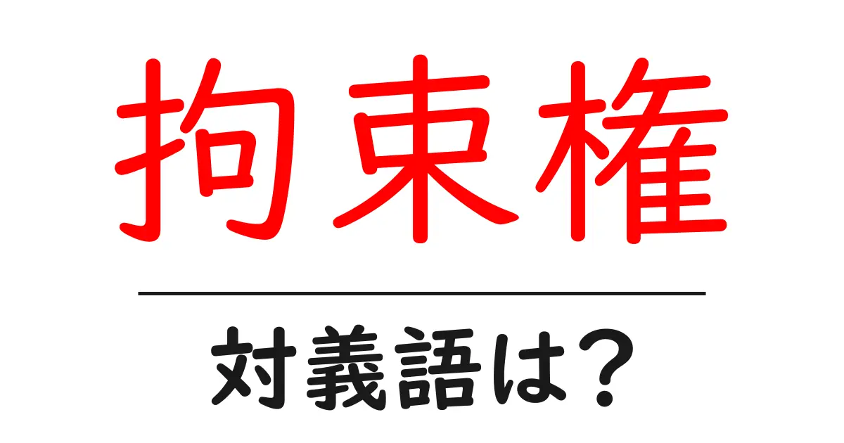 拘束権の対義語・反対語を使用例を交えて分かりやすく解説!