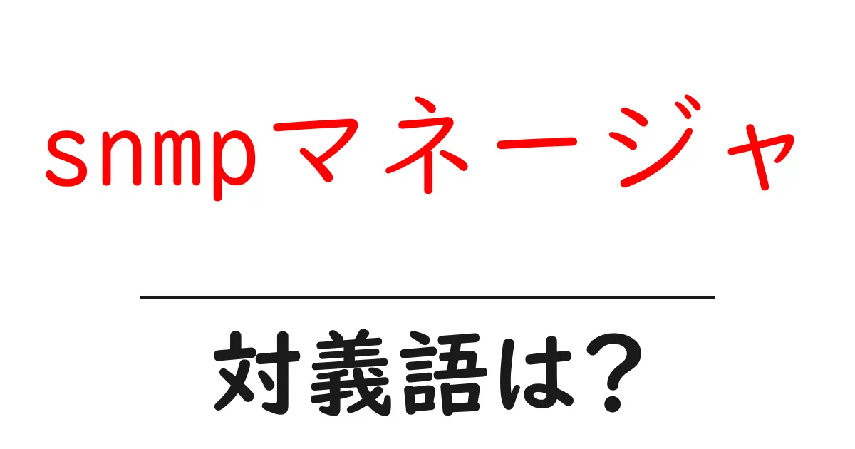 snmpマネージャの対義語・反対語を使用例を交えて分かりやすく解説!
