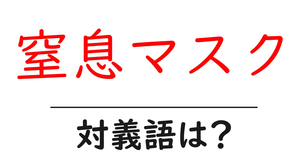 窒息マスクの対義語・反対語を使用例を交えて分かりやすく解説!