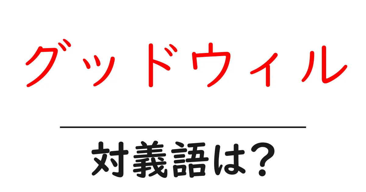 グッドウィルの対義語・反対語を使用例を交えて分かりやすく解説!
