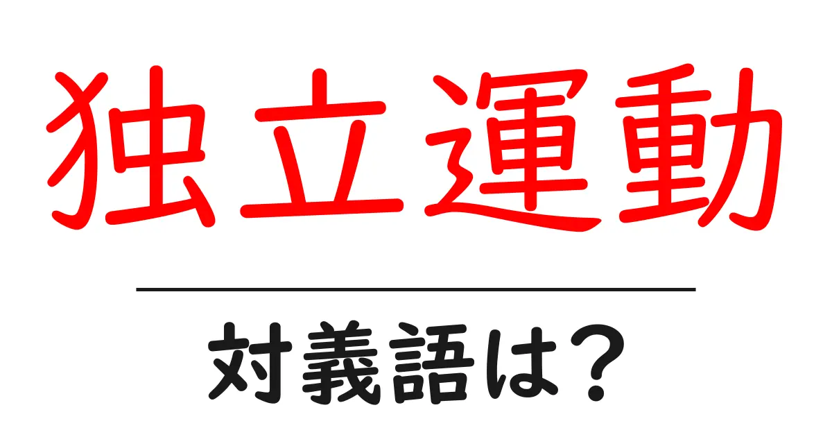 独立運動の対義語・反対語を使用例を交えて分かりやすく解説!