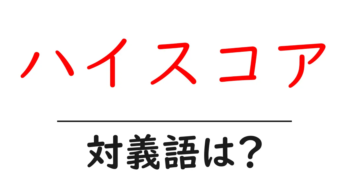 ハイスコアの対義語・反対語を使用例を交えて分かりやすく解説！
