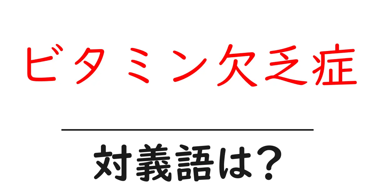 ビタミン欠乏症の対義語・反対語を使用例を交えて分かりやすく解説！