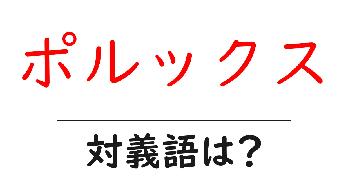 ポルックスの対義語・反対語を使用例を交えて分かりやすく解説!