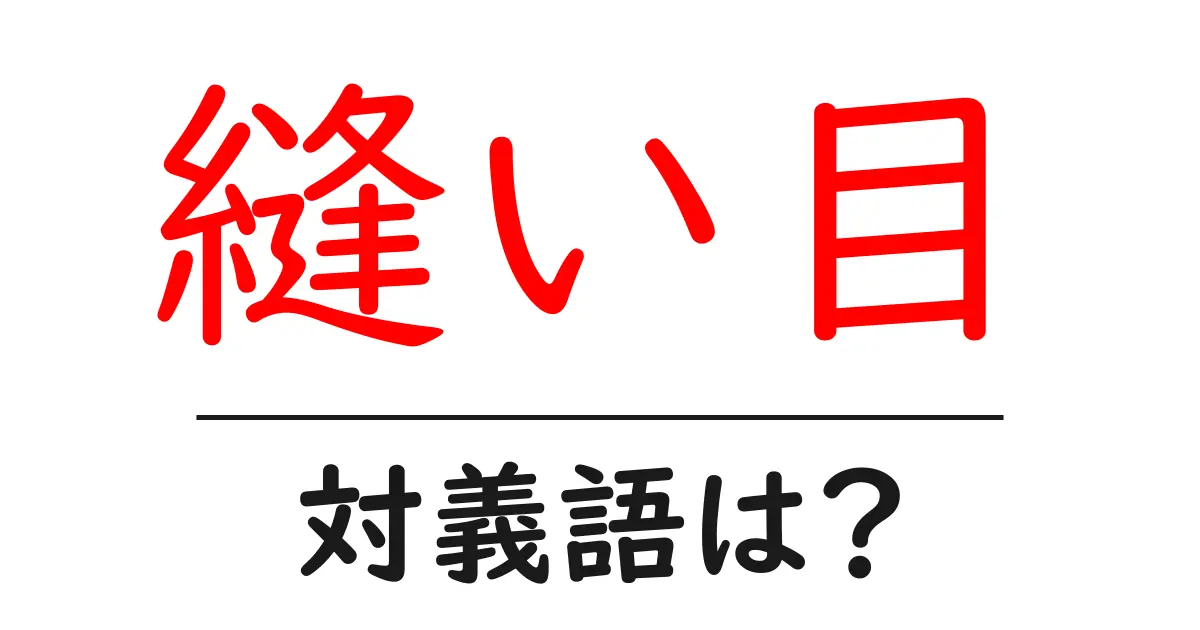 縫い目の対義語・反対語を使用例を交えて分かりやすく解説!