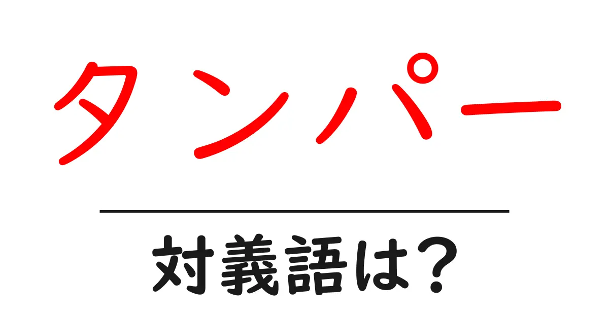 タンパーの対義語・反対語を使用例を交えて分かりやすく解説!