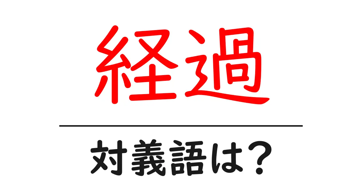 経過の対義語・反対語を使用例を交えて分かりやすく解説!