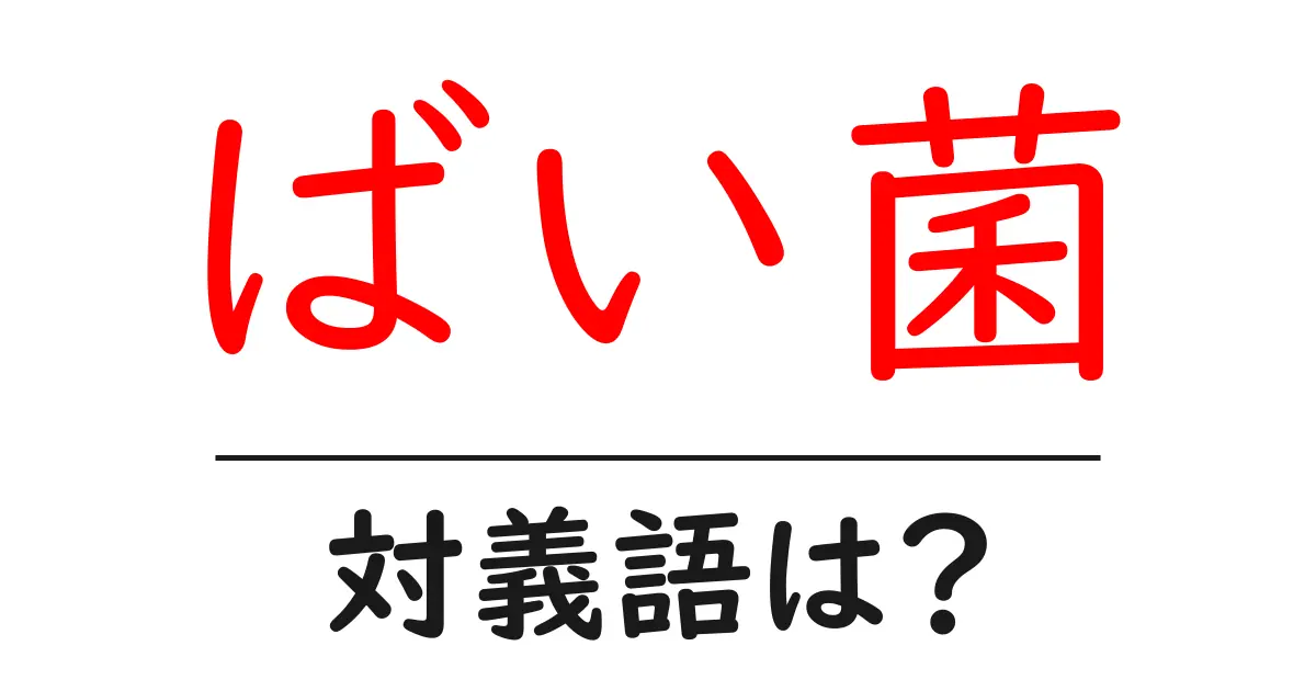 ばい菌の対義語・反対語を使用例を交えて分かりやすく解説!
