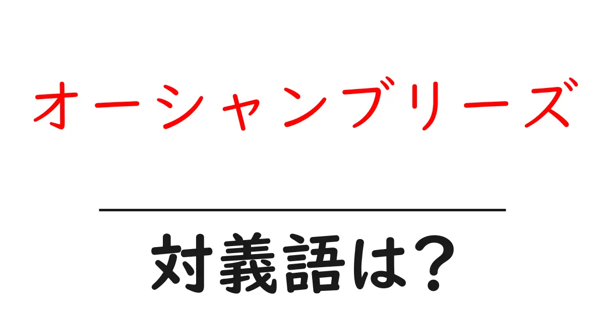 オーシャンブリーズの対義語・反対語を使用例を交えて分かりやすく解説!
