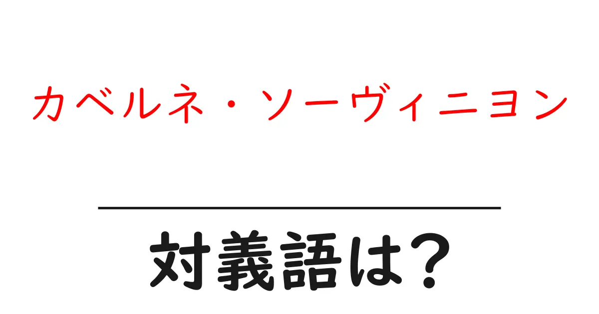 カベルネ・ソーヴィニヨンの対義語・反対語を使用例を交えて分かりやすく解説!