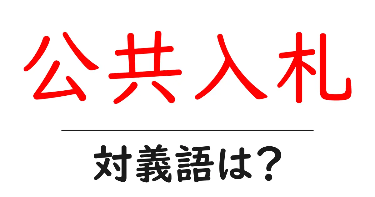 公共入札の対義語・反対語を使用例を交えて分かりやすく解説！