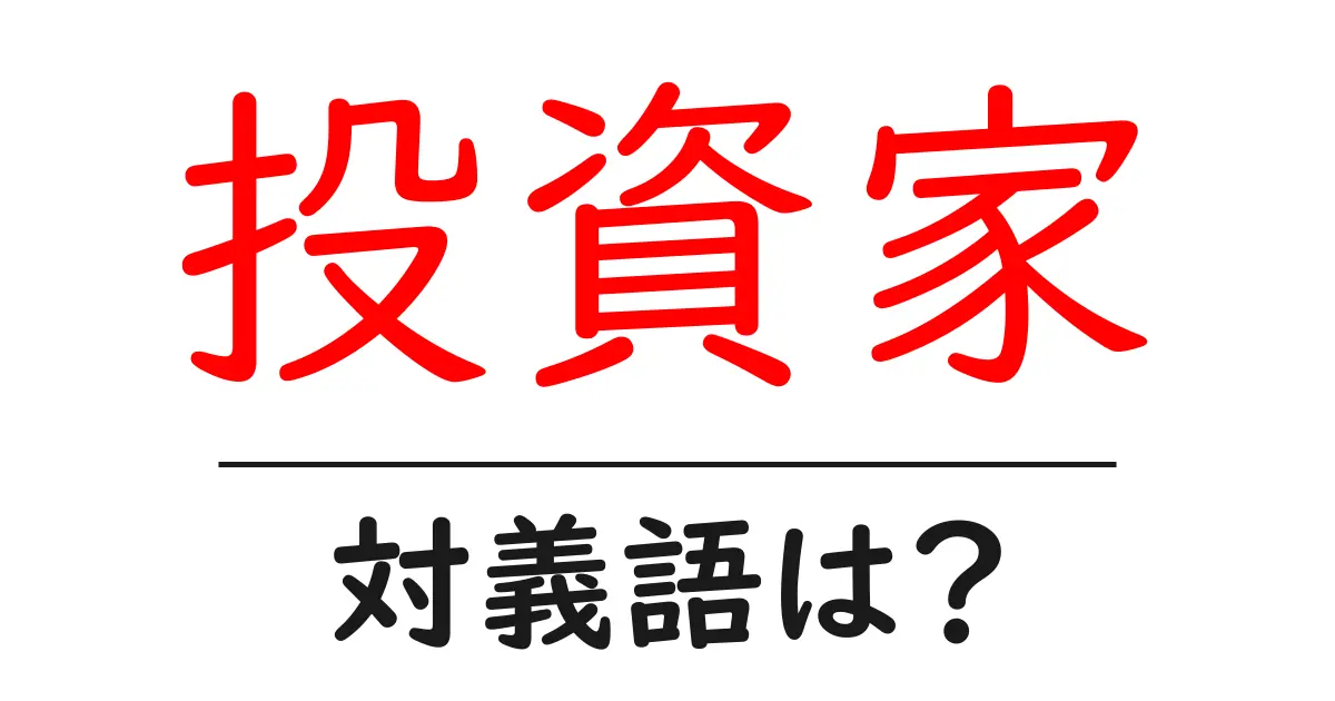 投資家の対義語・反対語を使用例を交えて分かりやすく解説！