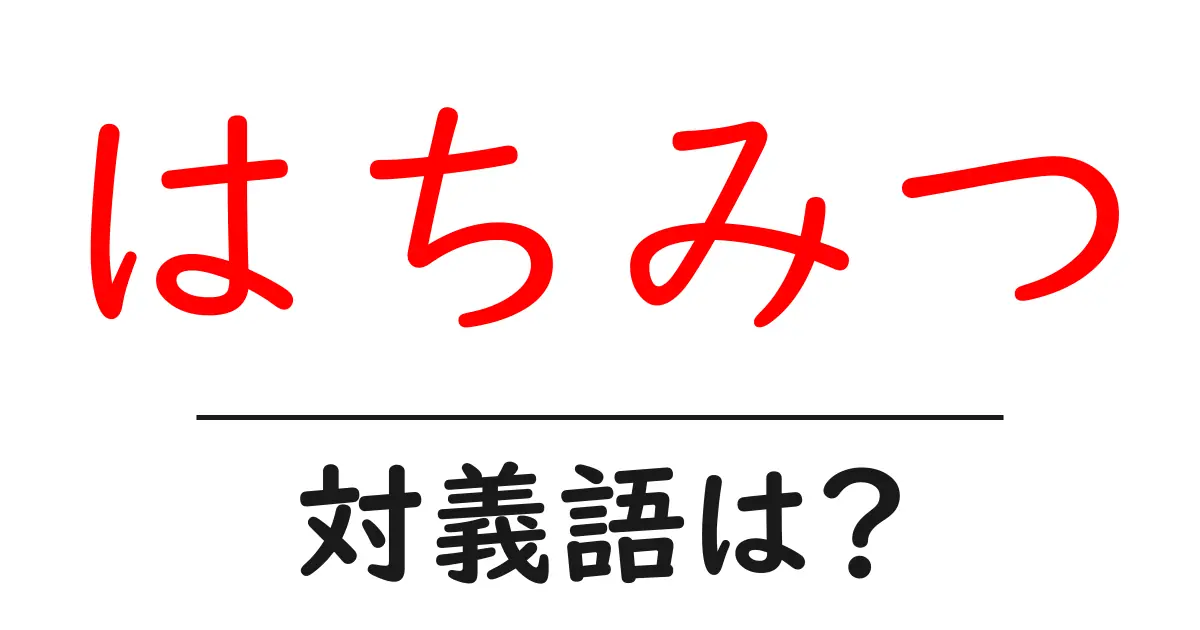 はちみつの対義語・反対語を使用例を交えて分かりやすく解説!