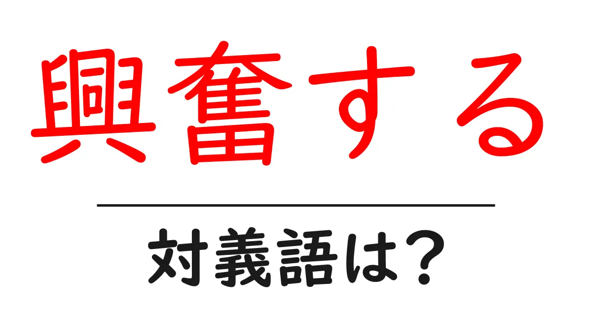 興奮するの対義語・反対語を使用例を交えて分かりやすく解説!