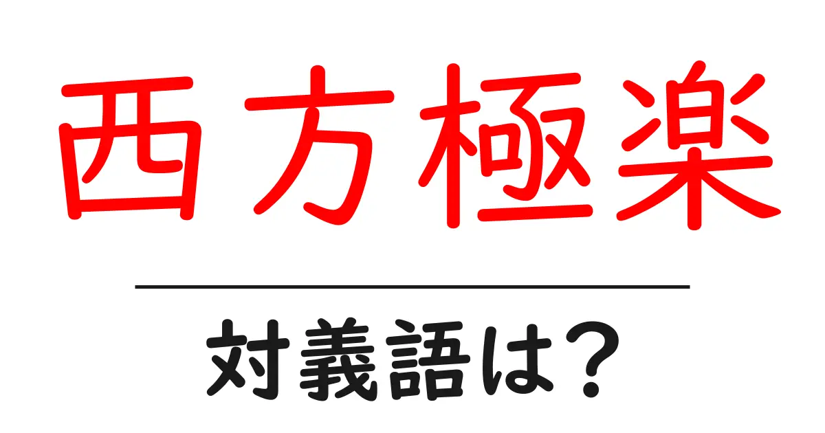 西方極楽の対義語・反対語を使用例を交えて分かりやすく解説!
