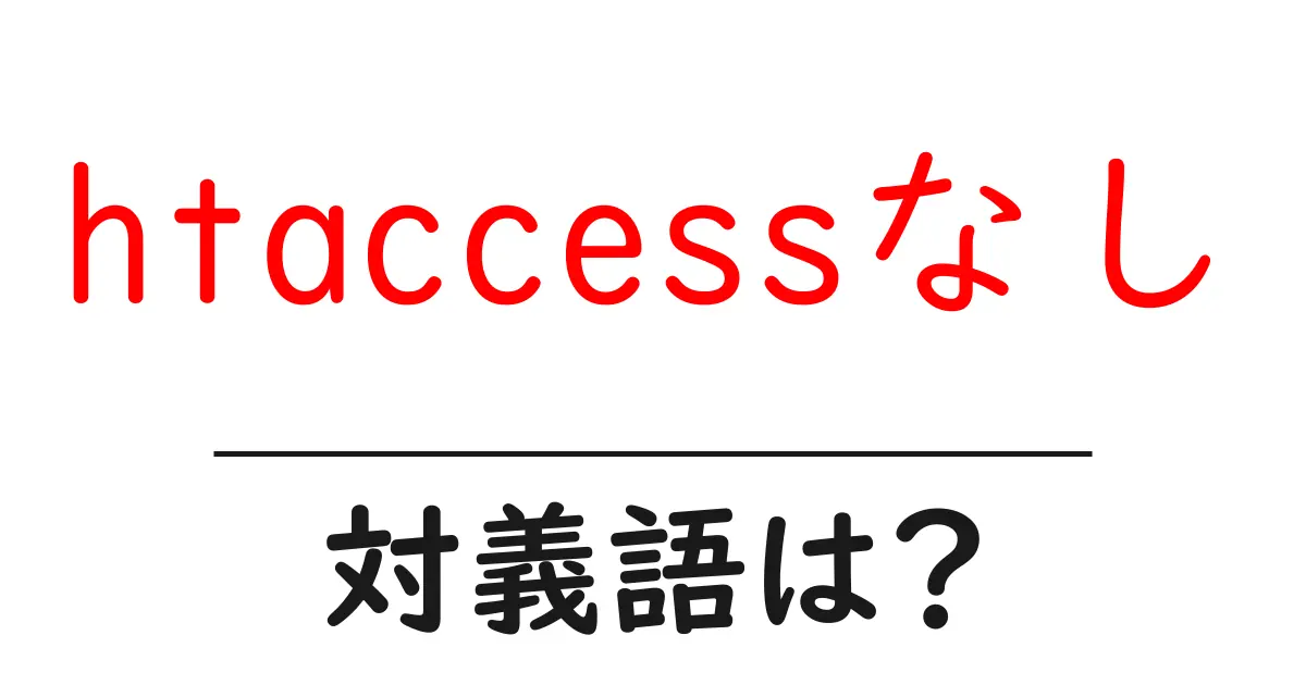 htaccessなしの対義語・反対語を使用例を交えて分かりやすく解説!