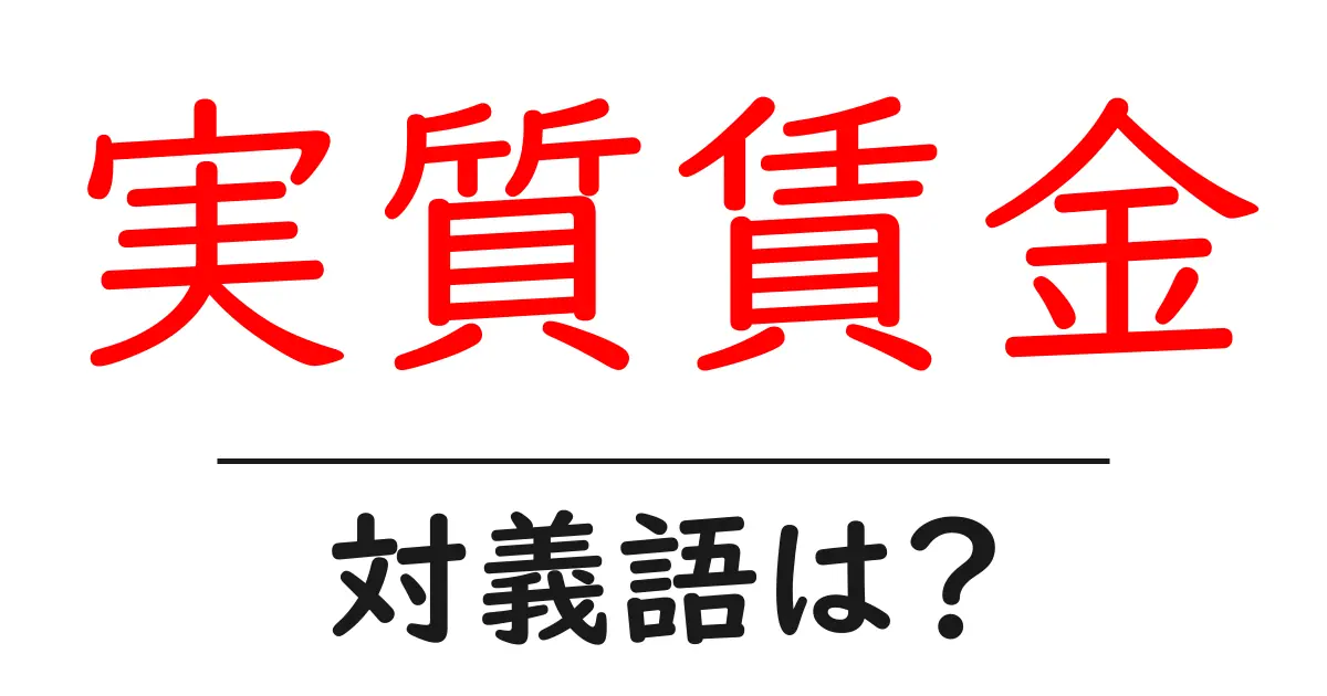 実質賃金の対義語・反対語を使用例を交えて分かりやすく解説！