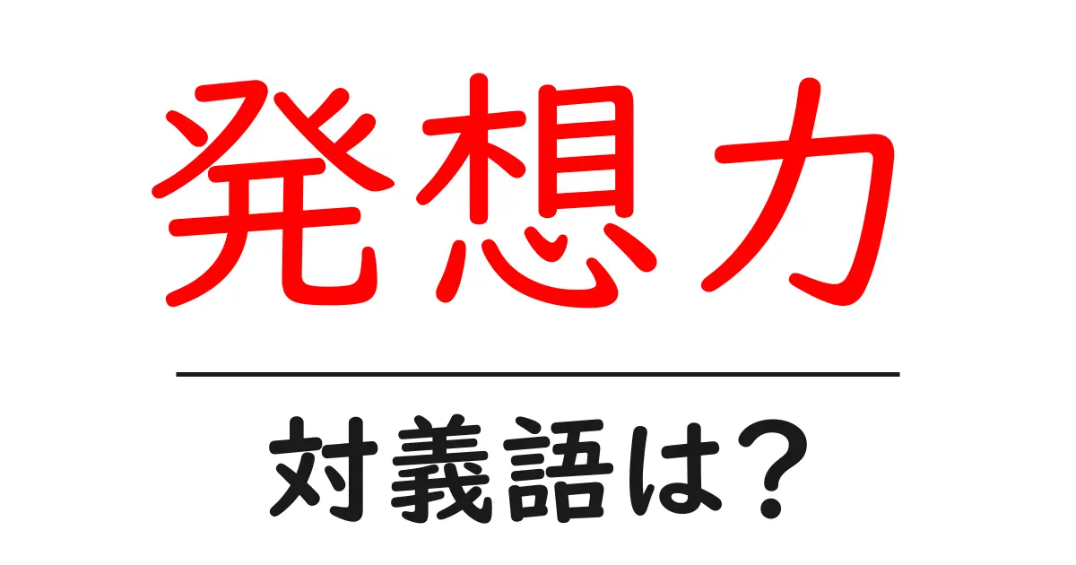 発想力の対義語・反対語を使用例を交えて分かりやすく解説!