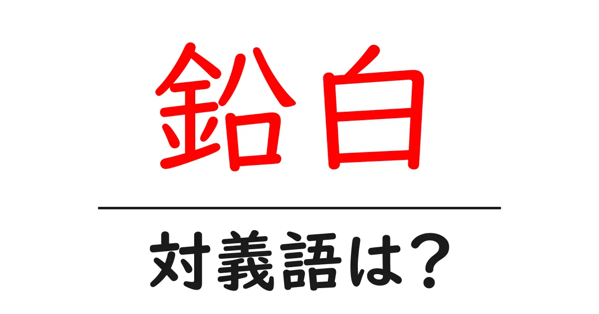 鉛白の対義語・反対語を使用例を交えて分かりやすく解説！