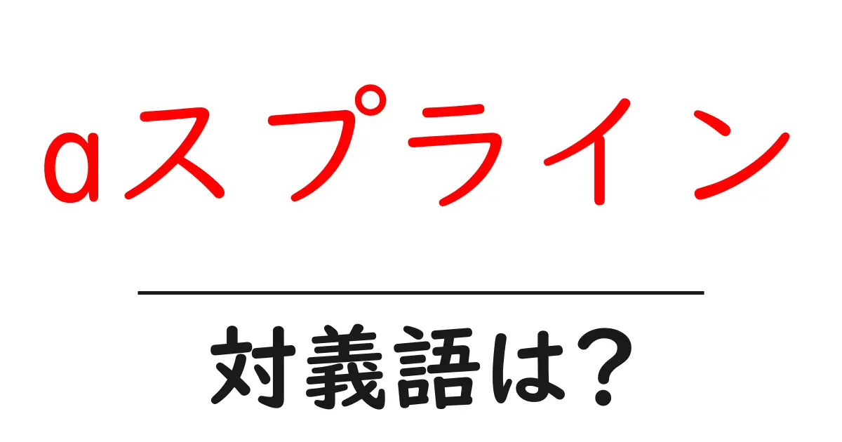 aスプラインの対義語・反対語を使用例を交えて分かりやすく解説!