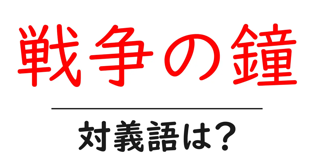 戦争の鐘の対義語・反対語を使用例を交えて分かりやすく解説!