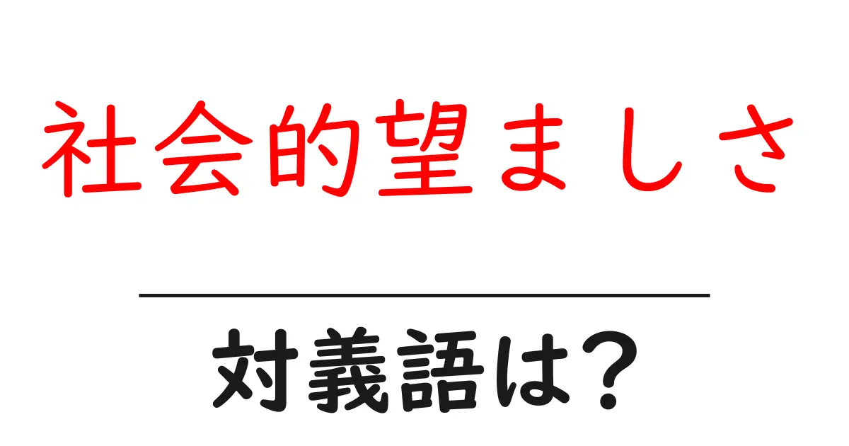 社会的望ましさの対義語・反対語を使用例を交えて分かりやすく解説!
