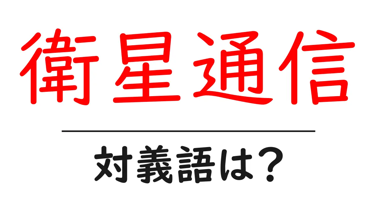 衛星通信の対義語・反対語を使用例を交えて分かりやすく解説！