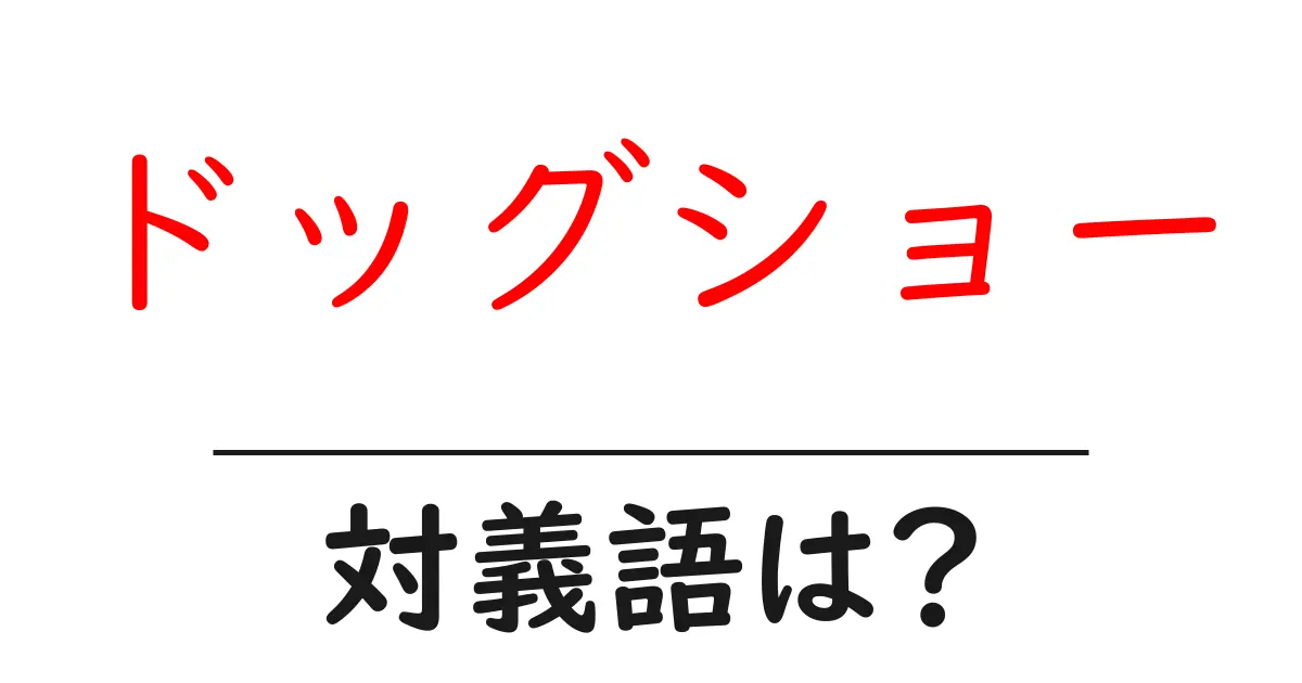 ドッグショーの対義語・反対語を使用例を交えて分かりやすく解説!