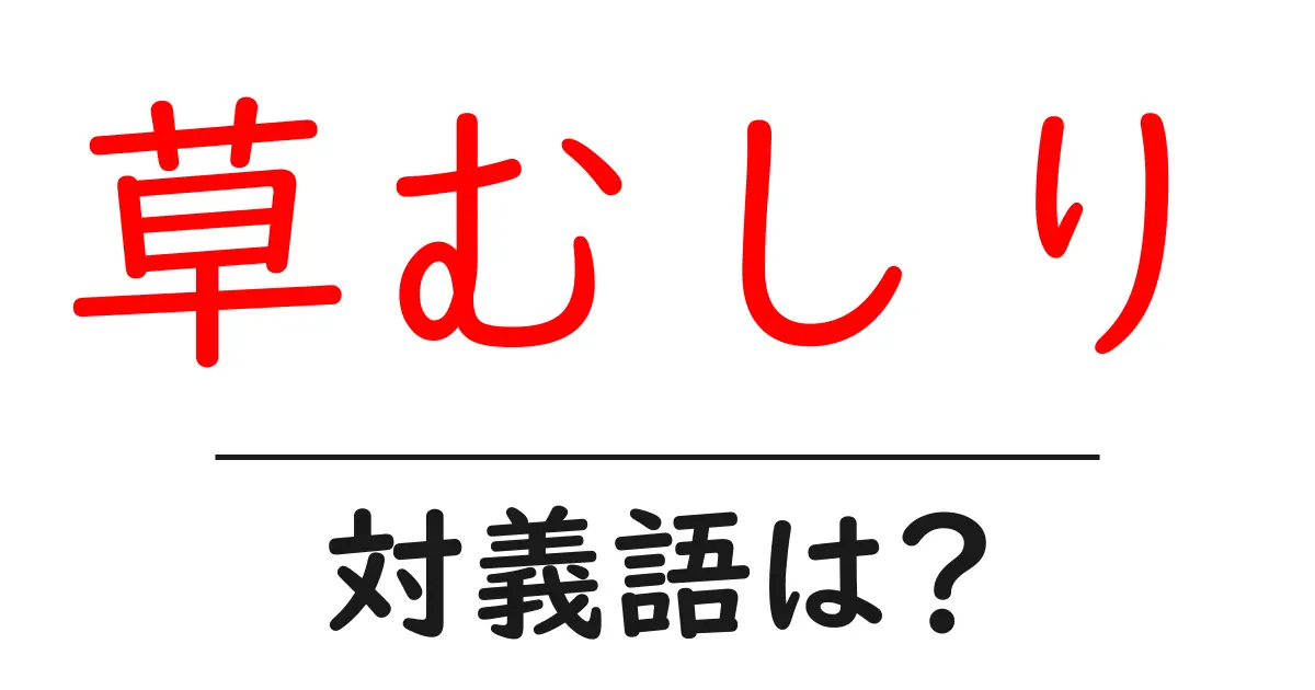 草むしりの対義語・反対語を使用例を交えて分かりやすく解説！