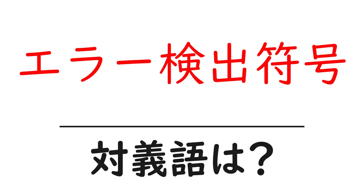 エラー検出符号の対義語・反対語を使用例を交えて分かりやすく解説！