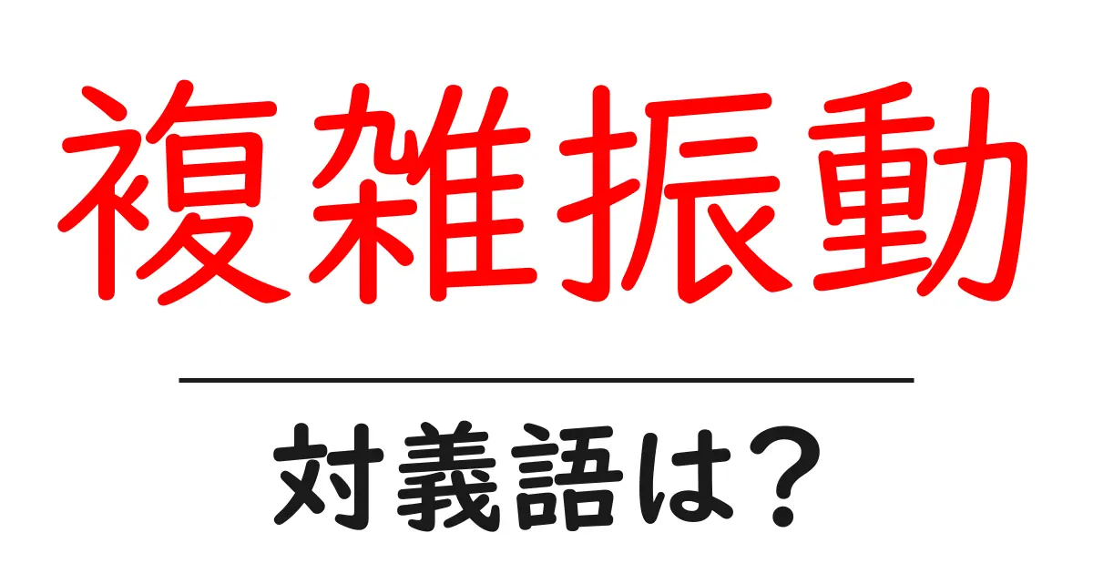 複雑振動の対義語・反対語を使用例を交えて分かりやすく解説!