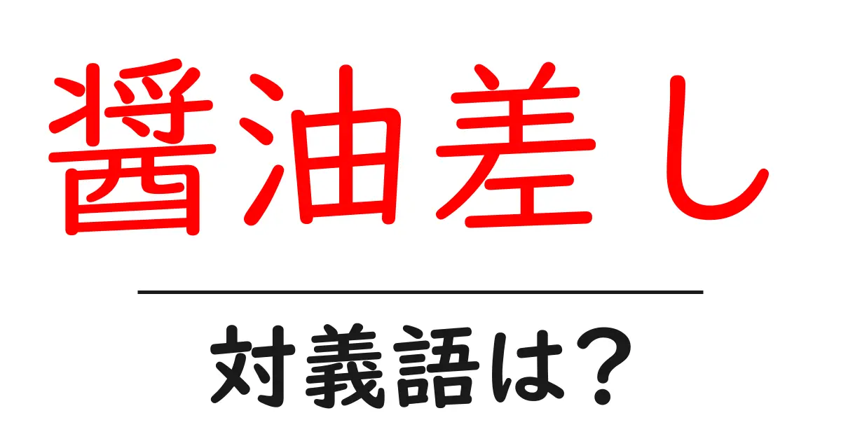 醤油差しの対義語・反対語を使用例を交えて分かりやすく解説!