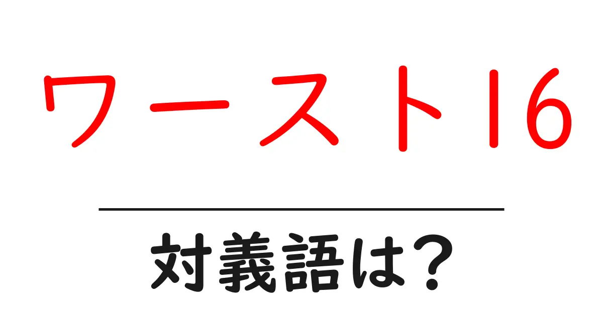 ワースト16の対義語・反対語を使用例を交えて分かりやすく解説!
