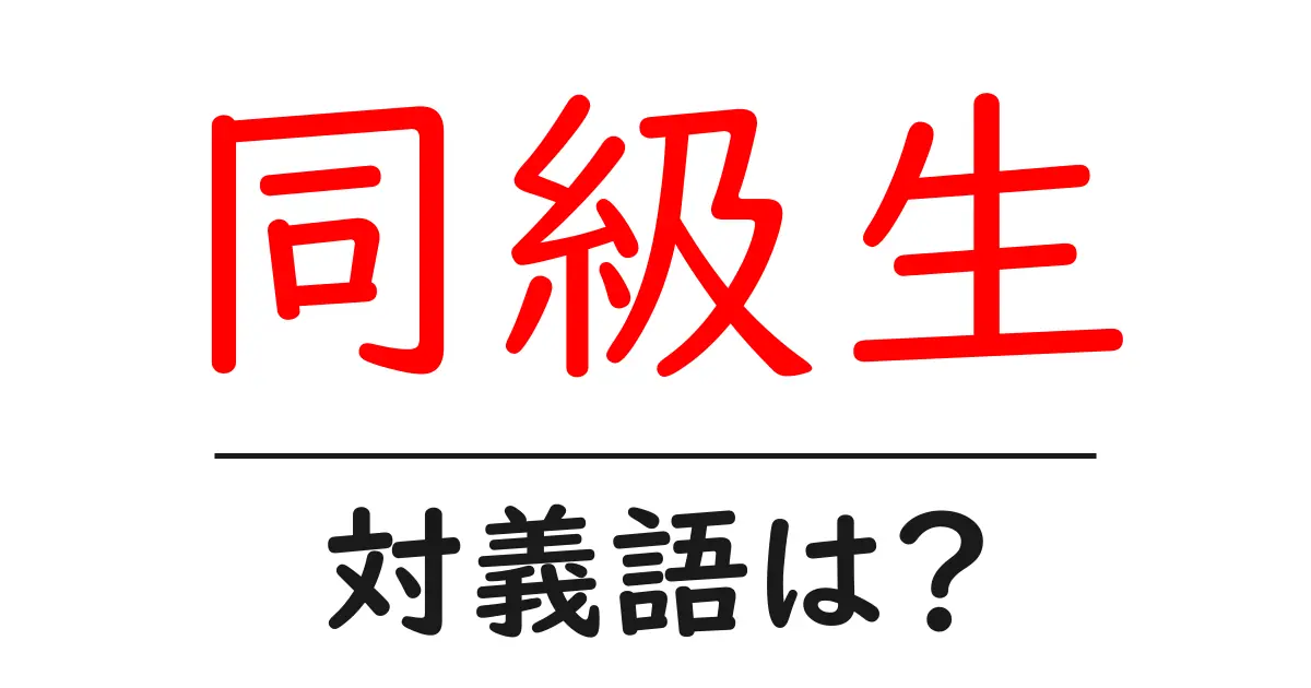 同級生の対義語・反対語を使用例を交えて分かりやすく解説!