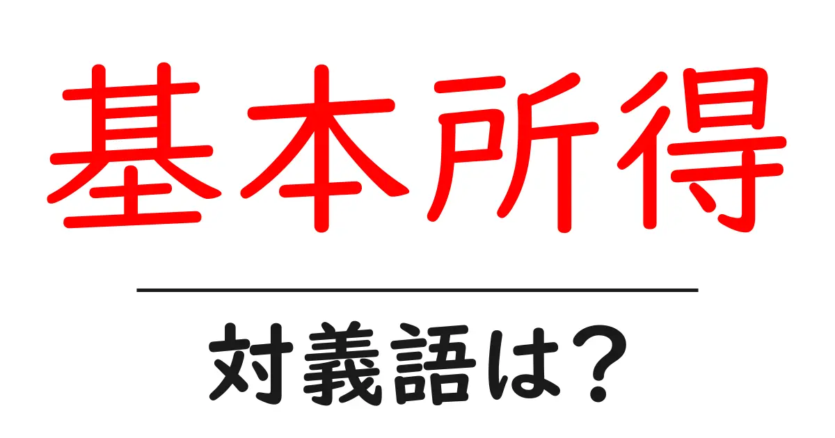 基本所得の対義語・反対語を使用例を交えて分かりやすく解説!